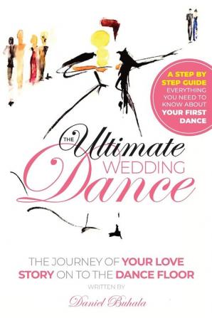 The Ultimate Wedding Dance: STEP BY STEP GUIDE Everything you need to know about your First Dance.