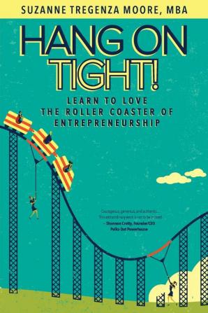 Hang on Tight!: Learn to Love the Roller Coaster of Entrepreneurship