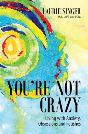 You're Not Crazy: Living with Anxiety Obsessions and Fetishes