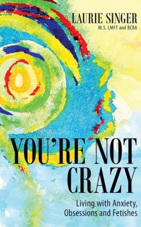 You're Not Crazy: Living with Anxiety Obsessions and Fetishes