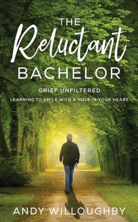 The Reluctant Bachelor: Grief Unfiltered - Learning to Smile with a Hole in Your Heart: Grief Unfiltered - Learning to Smile with a Hole in Your ... Hole in: Grief Unfiltered -: Grief Unfiltered