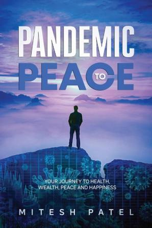 Pandemic to Peace: Your Journey to Health Wealth Peace and Happiness