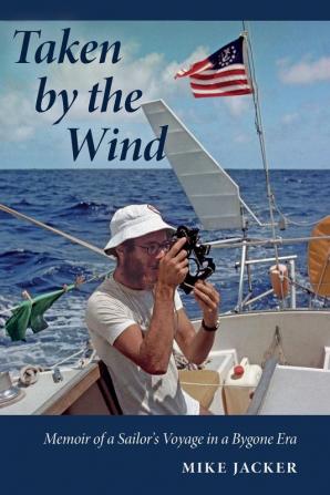 Taken by the Wind: Memoir of a Sailor's Voyage in a Bygone Era