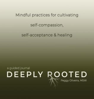 Deeply Rooted: Mindful Practices for Cultivating Self-compassion Self-acceptance & Healing