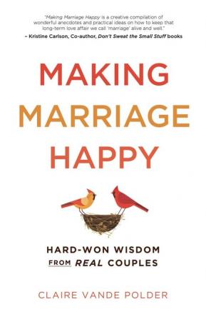 Making Marriage Happy: Hard-Won Wisdom from Real Couples