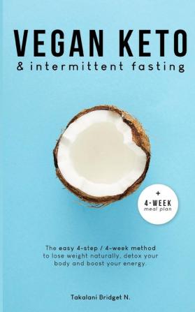 Vegan Keto & Intermittent Fasting: The easy 4-step / 4-week method to lose weight detox your body and boost your energy! [Includes: 4-Week Meal Plan & 37 Tasty Keto Recipes]