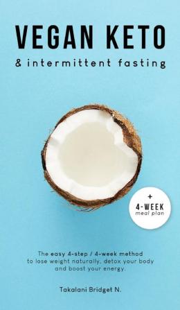 Vegan Keto & Intermittent Fasting: The easy 4-step / 4-week method to lose weight detox your body and boost your energy! [Includes: 4-Week Meal Plan & 37 Tasty Keto Recipes]