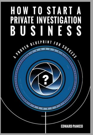 How to Start a Private Investigation Business: A Proven Blueprint for Success