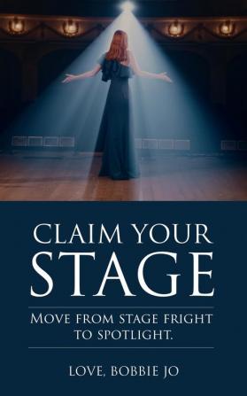 Claim Your Stage: Move from stage fright to spotlight.