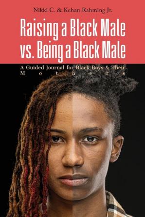 Raising a Black Male vs. Being a Black Male: A Guided Journal for Black Boys and their Mothers