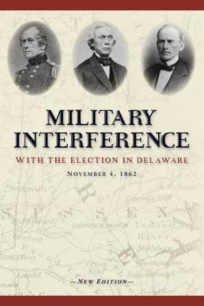 Military Interference With the Election in Delaware November 4 1862