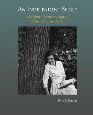 An Independent Spirit: The Quiet Generous Life of Helen Daniels Bader