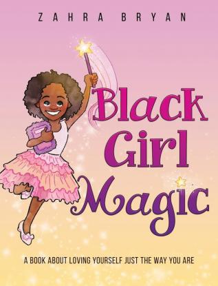 Black Girl Magic: A Book About Loving Yourself Just the Way You Are: 1