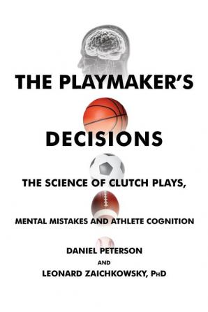 The Playmaker's Decisions: The Science of Clutch Plays Mental Mistakes and Athlete Cognition