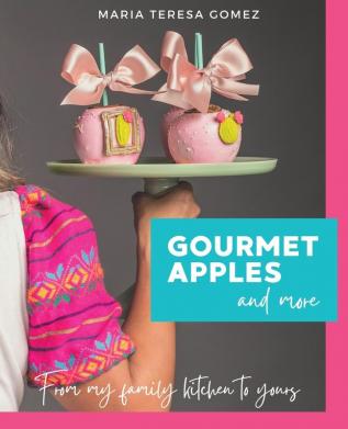 Gourmet Apples and More: From My Family Kitchen to Yours