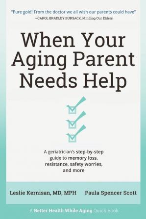 When Your Aging Parent Needs Help: A Geriatrician's Step-by-Step Guide to Memory Loss Resistance Safety Worries & More