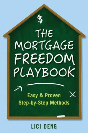 The Mortgage Freedom Playbook: Easy and Proven Step -by-Step Methods