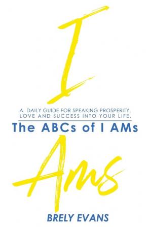 Brely Evans presents The ABCs of I AMs: A Daily Guide for Speaking Prosperity Love and Success in Your Life