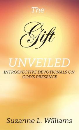 The Gift Unveiled: Introspective Devotionals on God's Presence