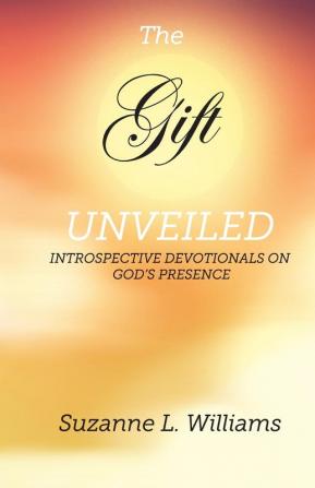 The Gift Unveiled: Introspective Devotionals on God's Presence