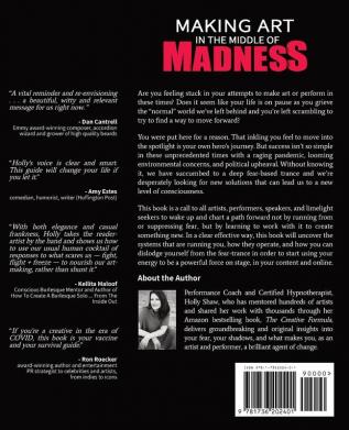 Making Art In The Middle of Madness: A Guide for Waking Up from Your Fear-Trance So You Can Create Like the World Needs You To . . . Because It Does