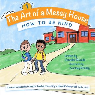 How to Be Kind: An imperfectly perfect story for families connecting a simple life lesson with God's word: 1 (The Art of a Messy House)