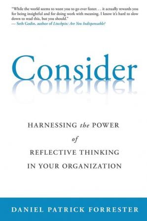 Consider: Harnessing the Power of Reflective Thinking In Your Organization