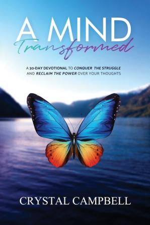 A Mind Transformed: A 30-Day Devotional to Conquer the Struggle and Reclaim the Power over Your Thoughts