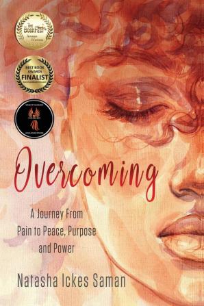 Overcoming: A Journey From Pain to Peace Purpose and Power