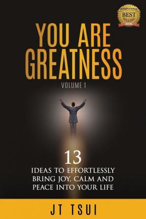 You Are Greatness: 13 Ideas to Effortlessly Bring Joy Calm and Peace Into Your Life