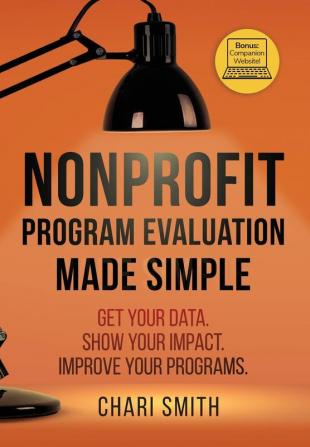 Nonprofit Program Evaluation Made Simple: Get your Data. Show your Impact. Improve your Programs.