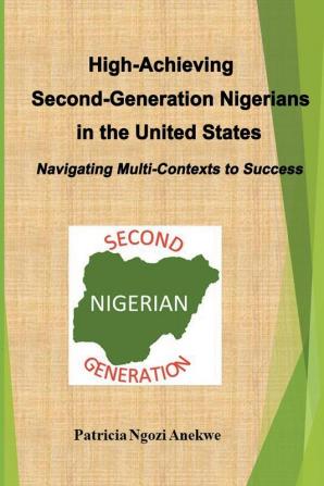 High-Achieving Second-Generation Nigerians in the United States: Navigating Multi-Contexts to Success