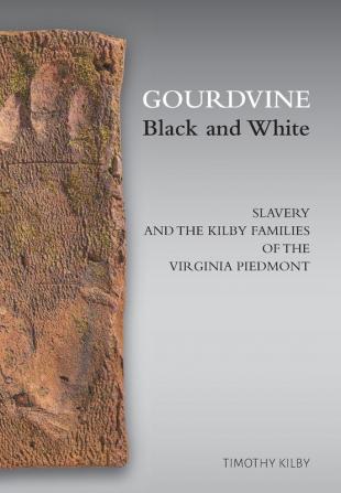 Gourdvine Black and White: Slavery and the Kilby Families of the Virginia Piedmont