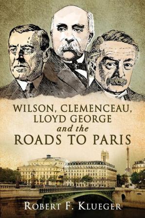 Wilson Clemenceau Lloyd George and the Roads to Paris