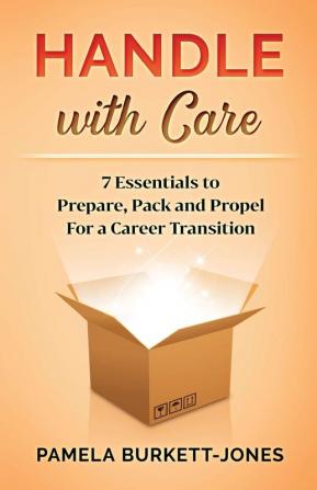 Handle with Care: 7 Essentials to Prepare Pack and Propel for a Career Transition