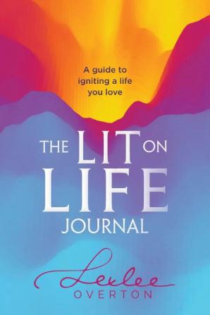 The Lit on Life Journal: A guide to igniting a life you love