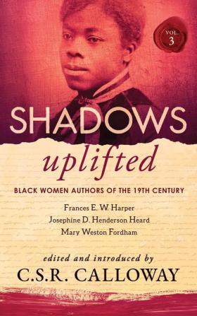 Shadows Uplifted Volume III: Black Women Authors of 19th Century American Poetry