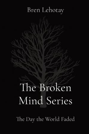 The Broken Mind Series: The Day the World Faded