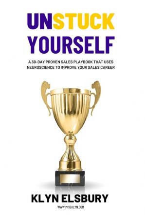 Unstuck Yourself: A 30-day proven sales playbook that uses neuroscience to improve your sales career