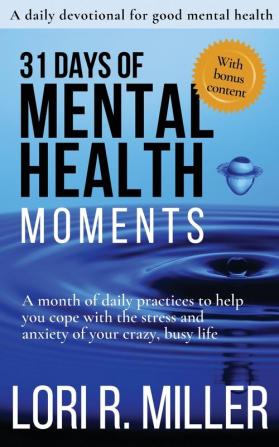 31 Days of Mental Health Moments: A month of daily practices to help you cope with the stress and anxiety of your crazy busy life