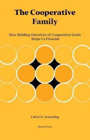 The Cooperative Family: How Ridding Ourselves of Competitive Goals Helps Us Flourish