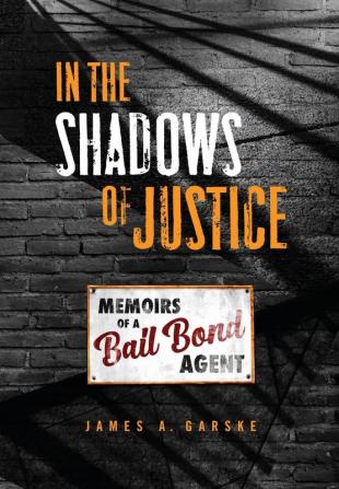 In the Shadows of Justice: Memoirs of a Bail Bond Agent