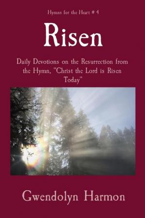 Risen: Daily Devotions on the Resurrection from the Hymn Christ the Lord is Risen Today: 4 (Hymns for the Heart)