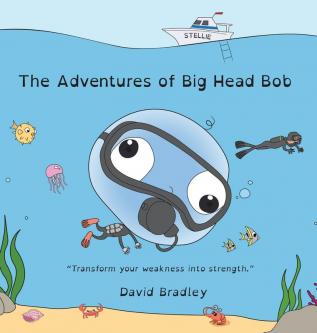 The Adventures of Big Head Bob - Transform Your Weakness into Strength