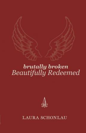 Brutally Broken Beautifully Redeemed