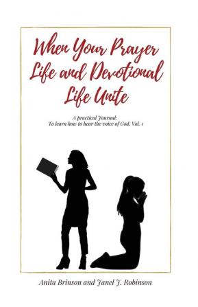 When Your Prayer Life and Devotional Life Unite: A Practical Journal: To learn how o hear the voice of God