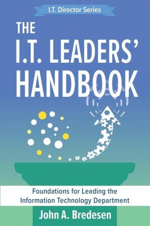 The I.T. Leaders' Handbook: Foundations for Leading the Information Technology Department: 2 (The I.T. Director's)