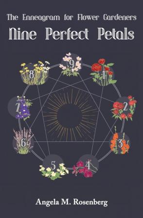 Nine Perfect Petals: The Enneagram for Flower Gardeners: 1 (The Enneagram in Nature)