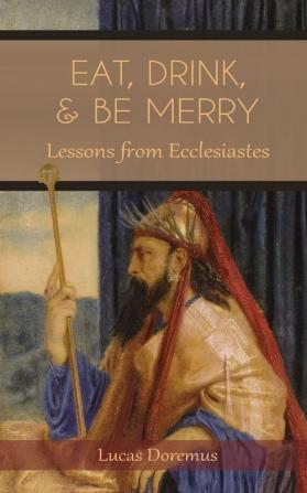 Eat Drink and Be Merry: Lessons from Ecclesiastes