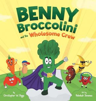 Benny Broccolini and the Wholesome Crew: Superfood Superheroes on a Mission for Nutrition